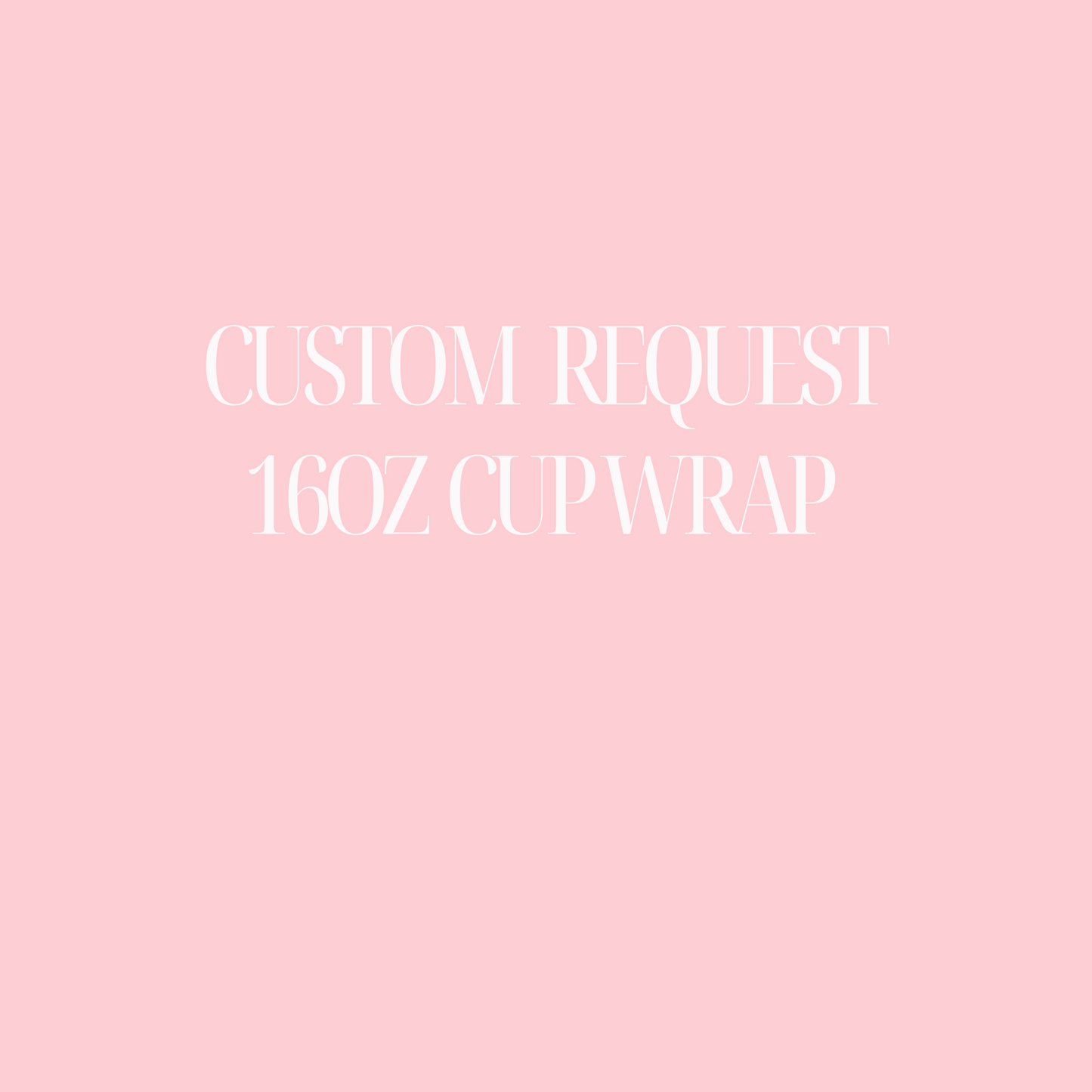 CUSTOM DESIGN REQUEST FOR 16OZ UV DTF CUP WRAP
