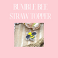 3D BUMBLE BEE Straw Topper- STANDARD SIZE