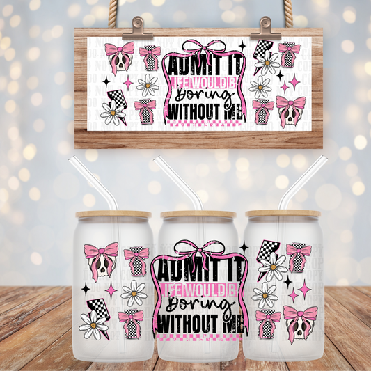 LIFE WOULD BE BORING UV DTF CUP WRAP