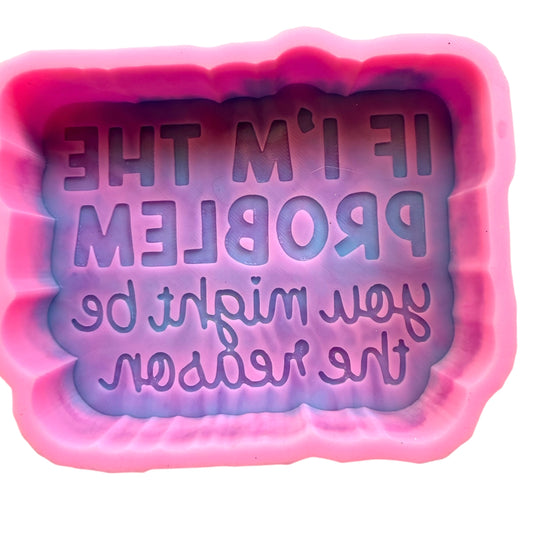 IF I AM THE PROBLEM YOU MIGHT BE THE REASON FRESHIE