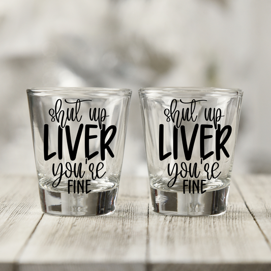 Shut Up Liver UV DTF Shot Glass Decal